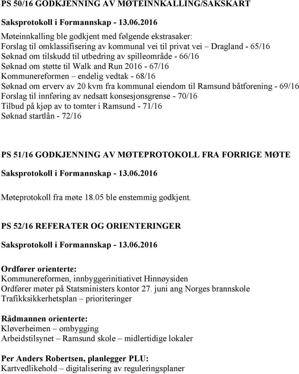 69/16 Forslag til innføring av nedsatt konsesjonsgrense - 70/16 Tilbud på kjøp av to tomter i Ramsund - 71/16 Søknad startlån - 72/16 PS 51/16 GODKJENNING AV MØTEPROTOKOLL FRA FORRIGE MØTE