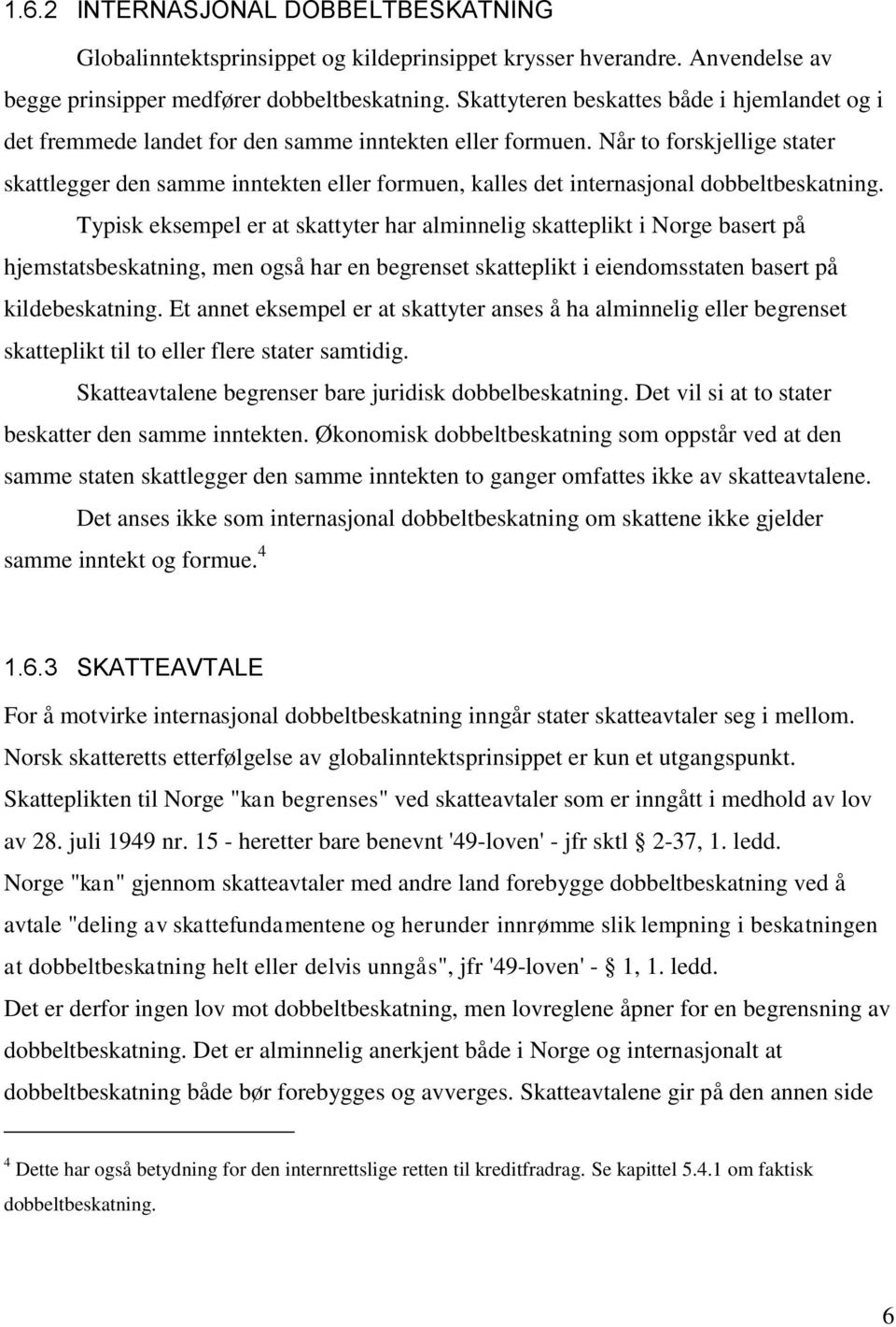 Når to forskjellige stater skattlegger den samme inntekten eller formuen, kalles det internasjonal dobbeltbeskatning.