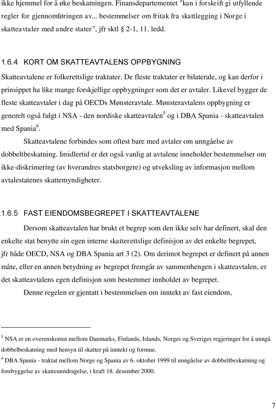 De fleste traktater er bilaterale, og kan derfor i prinsippet ha like mange forskjellige oppbygninger som det er avtaler. Likevel bygger de fleste skatteavtaler i dag på OECDs Mønsteravtale.