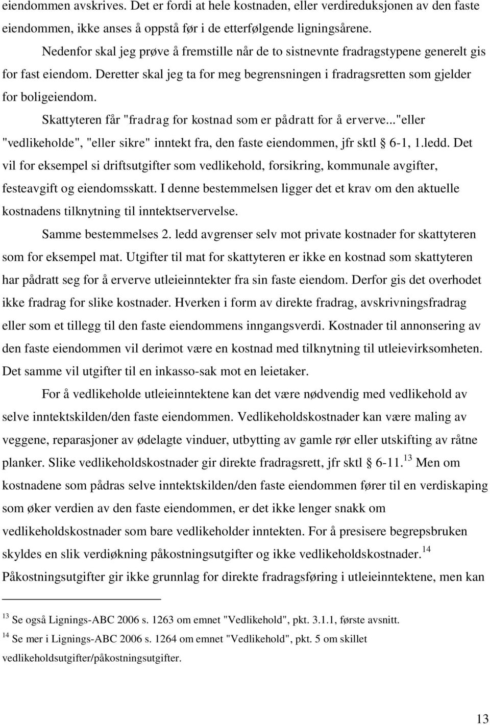 Skattyteren får "fradrag for kostnad som er pådratt for å erverve..."eller "vedlikeholde", "eller sikre" inntekt fra, den faste eiendommen, jfr sktl 6-1, 1.ledd.