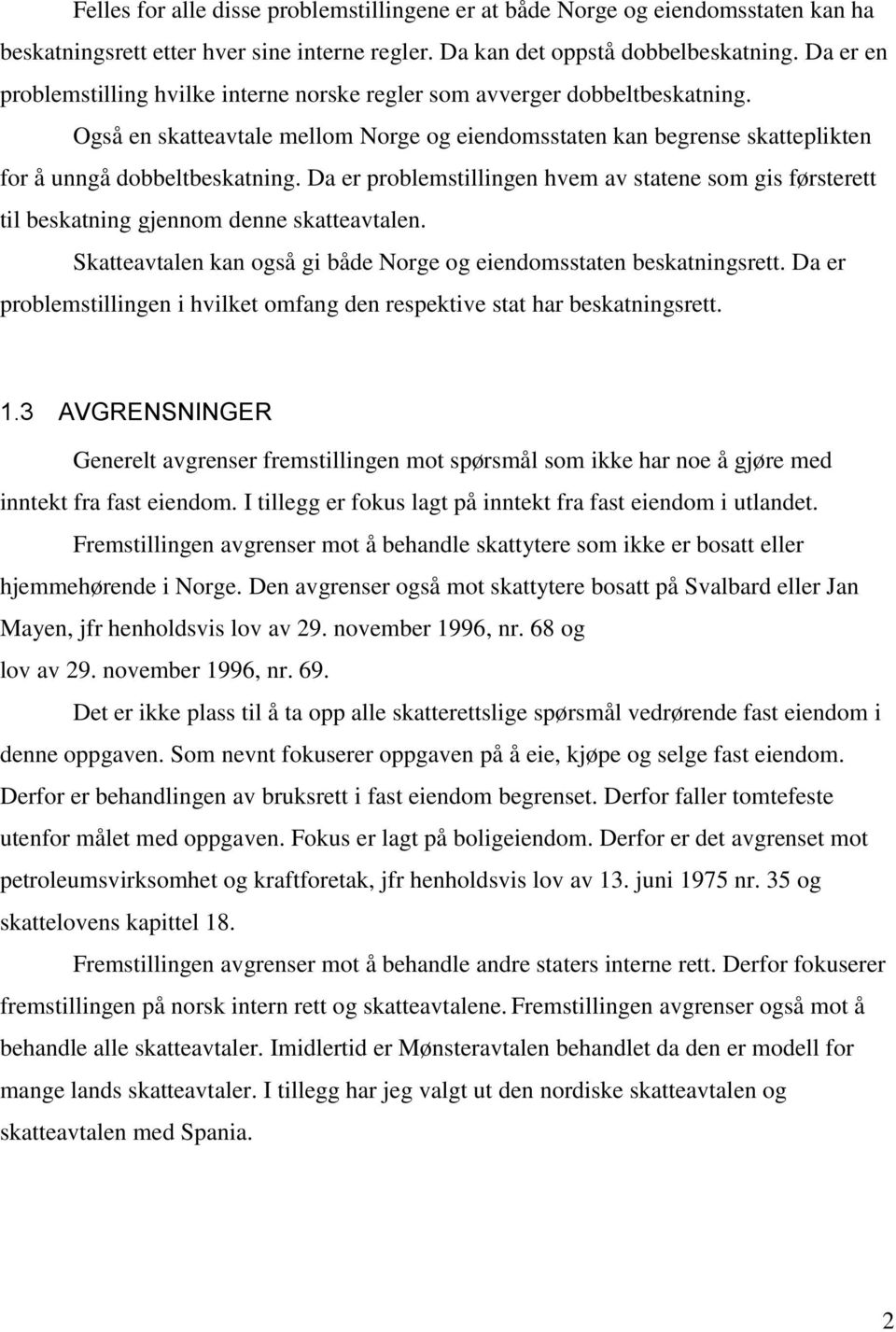 Da er problemstillingen hvem av statene som gis førsterett til beskatning gjennom denne skatteavtalen. Skatteavtalen kan også gi både Norge og eiendomsstaten beskatningsrett.