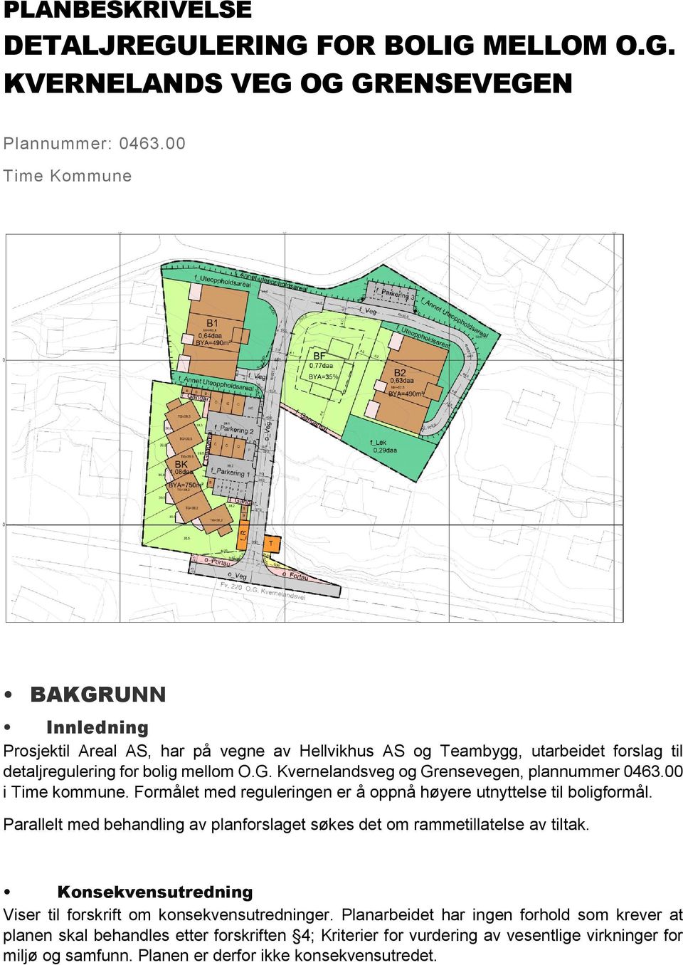 00 i Time kommune. Formålet med reguleringen er å oppnå høyere utnyttelse til boligformål. Parallelt med behandling av planforslaget søkes det om rammetillatelse av tiltak.