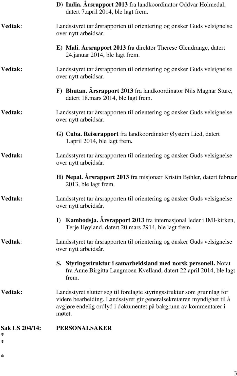 H) Nepal. Årsrapport 2013 fra misjonær Kristin Bøhler, datert februar 2013, ble lagt frem. I) Kambodsja. Årsrapport 2013 fra internasjonal leder i IMI-kirken, Terje Høyland, datert 20.