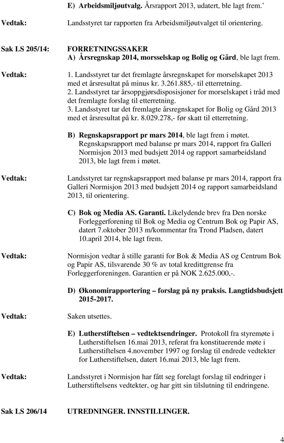 3.261.885,- til etterretning. 2. Landsstyret tar årsoppgjørsdisposisjoner for morselskapet i tråd med det fremlagte forslag til etterretning. 3.