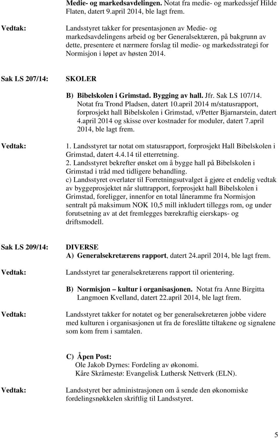 løpet av høsten 2014. Sak LS 207/14: SKOLER B) Bibelskolen i Grimstad. Bygging av hall. Jfr. Sak LS 107/14. Notat fra Trond Pladsen, datert 10.