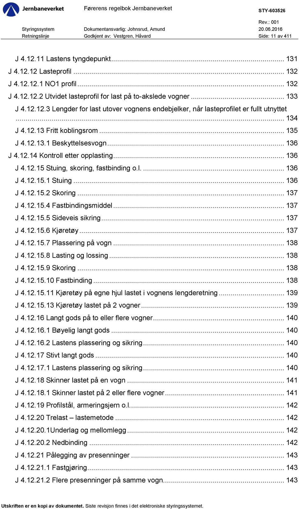 .. 136 J 4.12.15 Stuing, skoring, fastbinding o.l.... 136 J 4.12.15.1 Stuing... 136 J 4.12.15.2 Skoring... 137 J 4.12.15.4 Fastbindingsmiddel... 137 J 4.12.15.5 Sideveis sikring... 137 J 4.12.15.6 Kjøretøy.