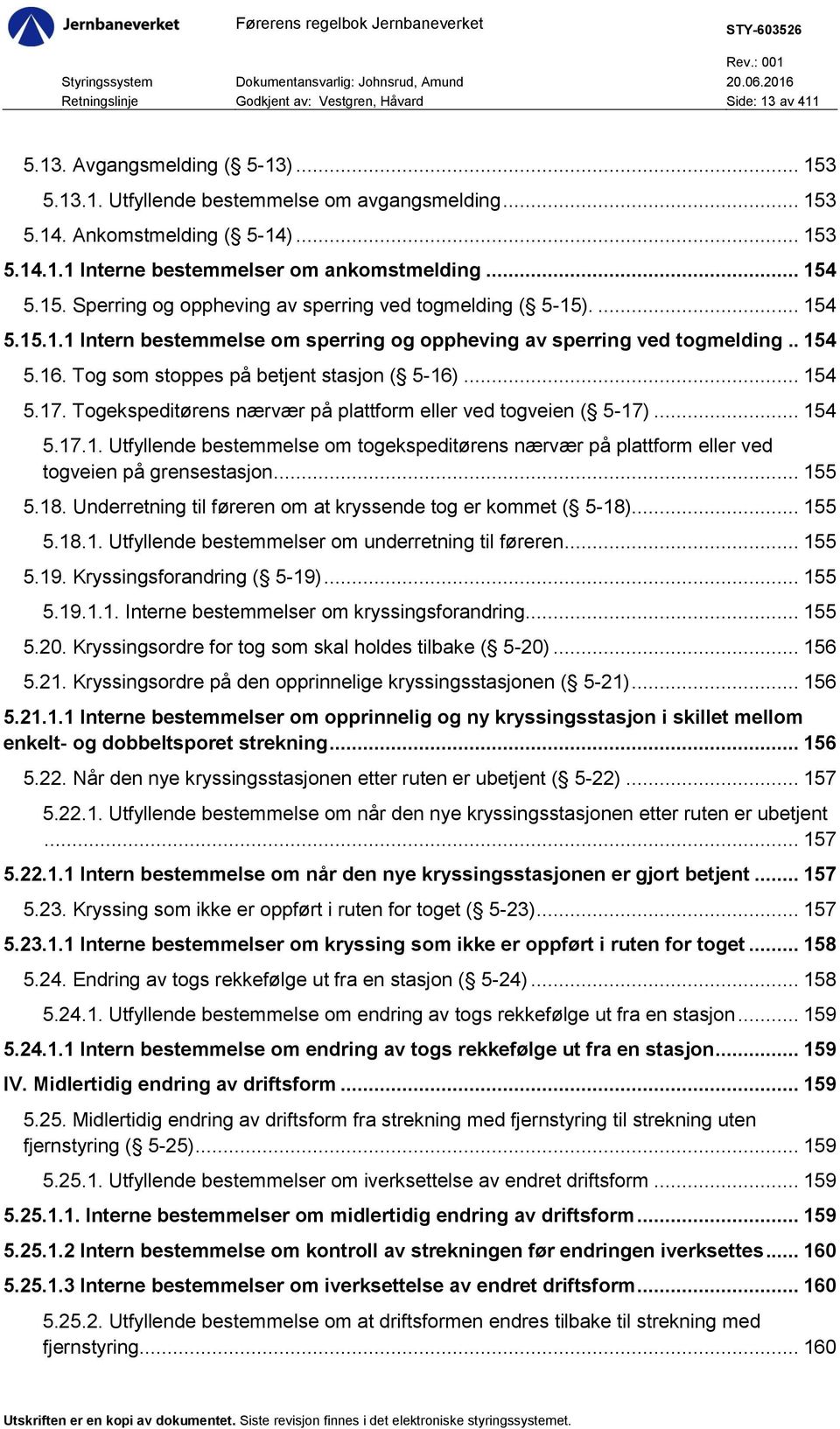 Tog som stoppes på betjent stasjon ( 5-16)... 154 5.17. Togekspeditørens nærvær på plattform eller ved togveien ( 5-17)... 154 5.17.1. Utfyllende bestemmelse om togekspeditørens nærvær på plattform eller ved togveien på grensestasjon.