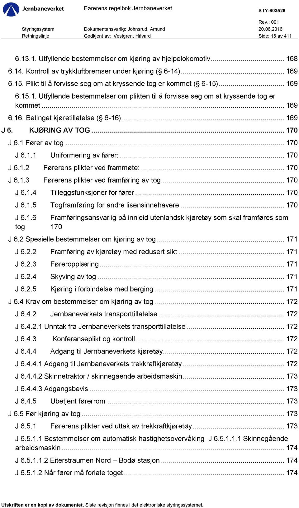 .. 169 KJØRING AV TOG... 170 J 6.1 Fører av tog... 170 J 6.1.1 Uniformering av fører:... 170 J 6.1.2 Førerens plikter ved frammøte:... 170 J 6.1.3 Førerens plikter ved framføring av tog... 170 J 6.1.4 Tilleggsfunksjoner for fører.