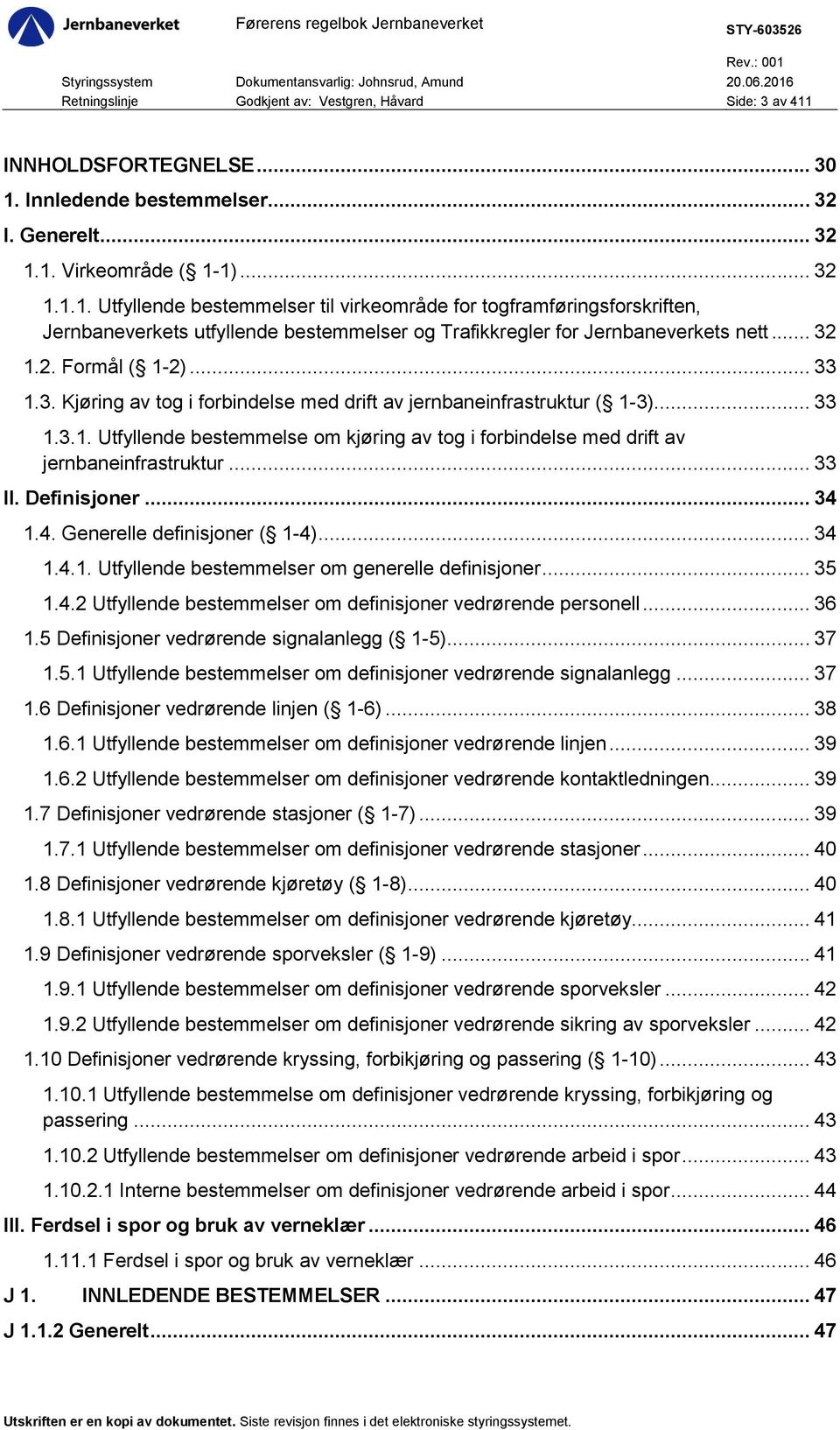 .. 32 1.2. Formål ( 1-2)... 33 1.3. Kjøring av tog i forbindelse med drift av jernbaneinfrastruktur ( 1-3)... 33 1.3.1. Utfyllende bestemmelse om kjøring av tog i forbindelse med drift av jernbaneinfrastruktur.