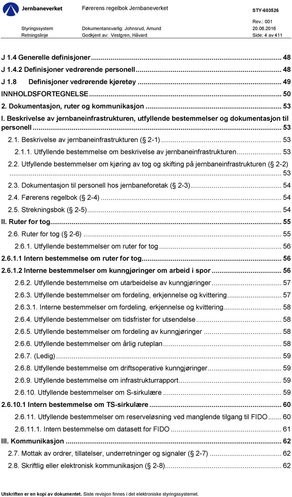 Beskrivelse av jernbaneinfrastrukturen ( 2-1)... 53 2.1.1. Utfyllende bestemmelse om beskrivelse av jernbaneinfrastrukturen... 53 2.2. Utfyllende bestemmelser om kjøring av tog og skifting på jernbaneinfrastrukturen ( 2-2).