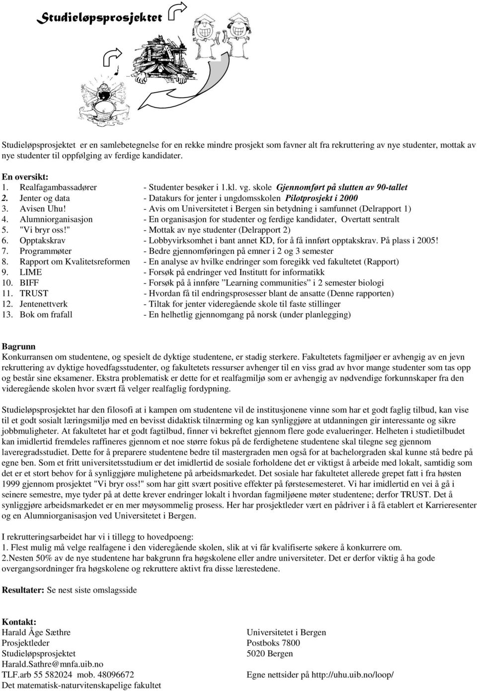 Jenter og data - Datakurs for jenter i ungdomsskolen Pilotprosjekt i 2000 3. Avisen Uhu! - Avis om Universitetet i Bergen sin betydning i samfunnet (Delrapport 1) 4.