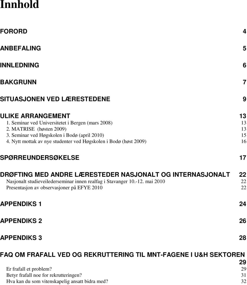 Nytt mottak av nye studenter ved Høgskolen i Bodø (høst 2009) 16 SPØRREUNDERSØKELSE 17 DRØFTING MED ANDRE LÆRESTEDER NASJONALT OG INTERNASJONALT 22 Nasjonalt studieveilederseminar