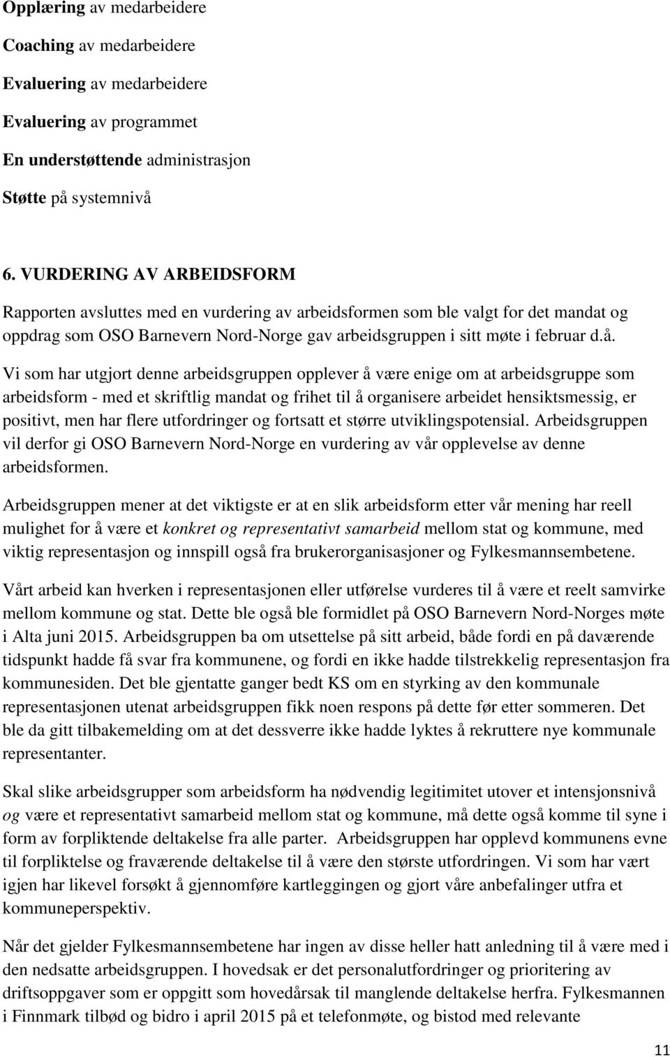 Vi som har utgjort denne arbeidsgruppen opplever å være enige om at arbeidsgruppe som arbeidsform - med et skriftlig mandat og frihet til å organisere arbeidet hensiktsmessig, er positivt, men har