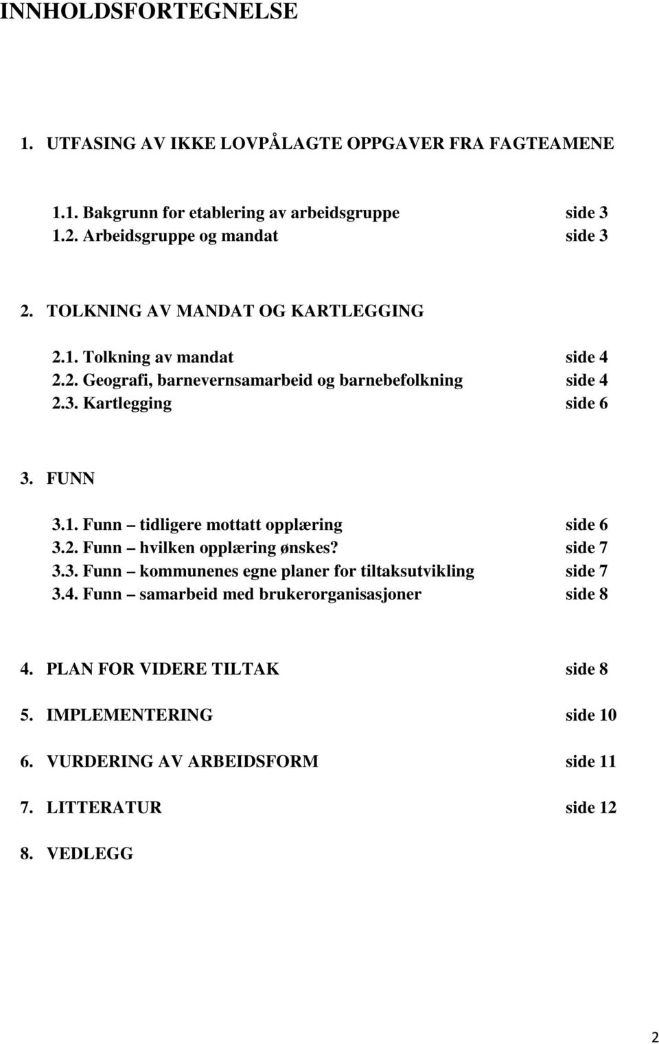 FUNN 3.1. Funn tidligere mottatt opplæring side 6 3.2. Funn hvilken opplæring ønskes? side 7 3.3. Funn kommunenes egne planer for tiltaksutvikling side 7 3.4.