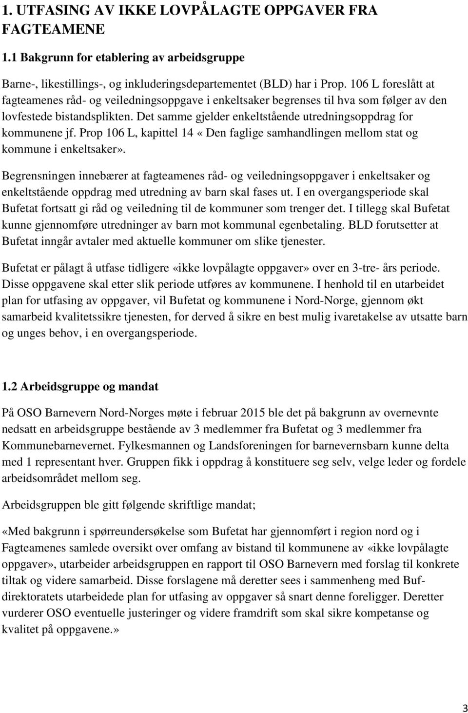 Det samme gjelder enkeltstående utredningsoppdrag for kommunene jf. Prop 106 L, kapittel 14 «Den faglige samhandlingen mellom stat og kommune i enkeltsaker».