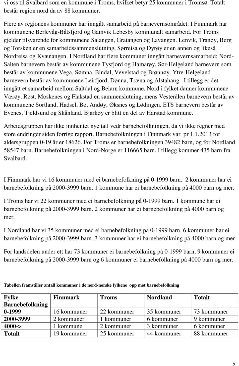 Lenvik, Tranøy, Berg og Torsken er en samarbeidssammenslutning, Sørreisa og Dyrøy er en annen og likeså Nordreisa og Kvænangen.