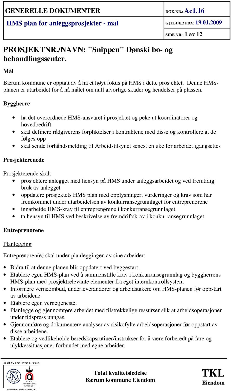 Byggherre ha det overordnede HMS-ansvaret i prosjektet og peke ut koordinatorer og hovedbedrift skal definere rådgiverens forpliktelser i kontraktene med disse og kontrollere at de følges opp skal