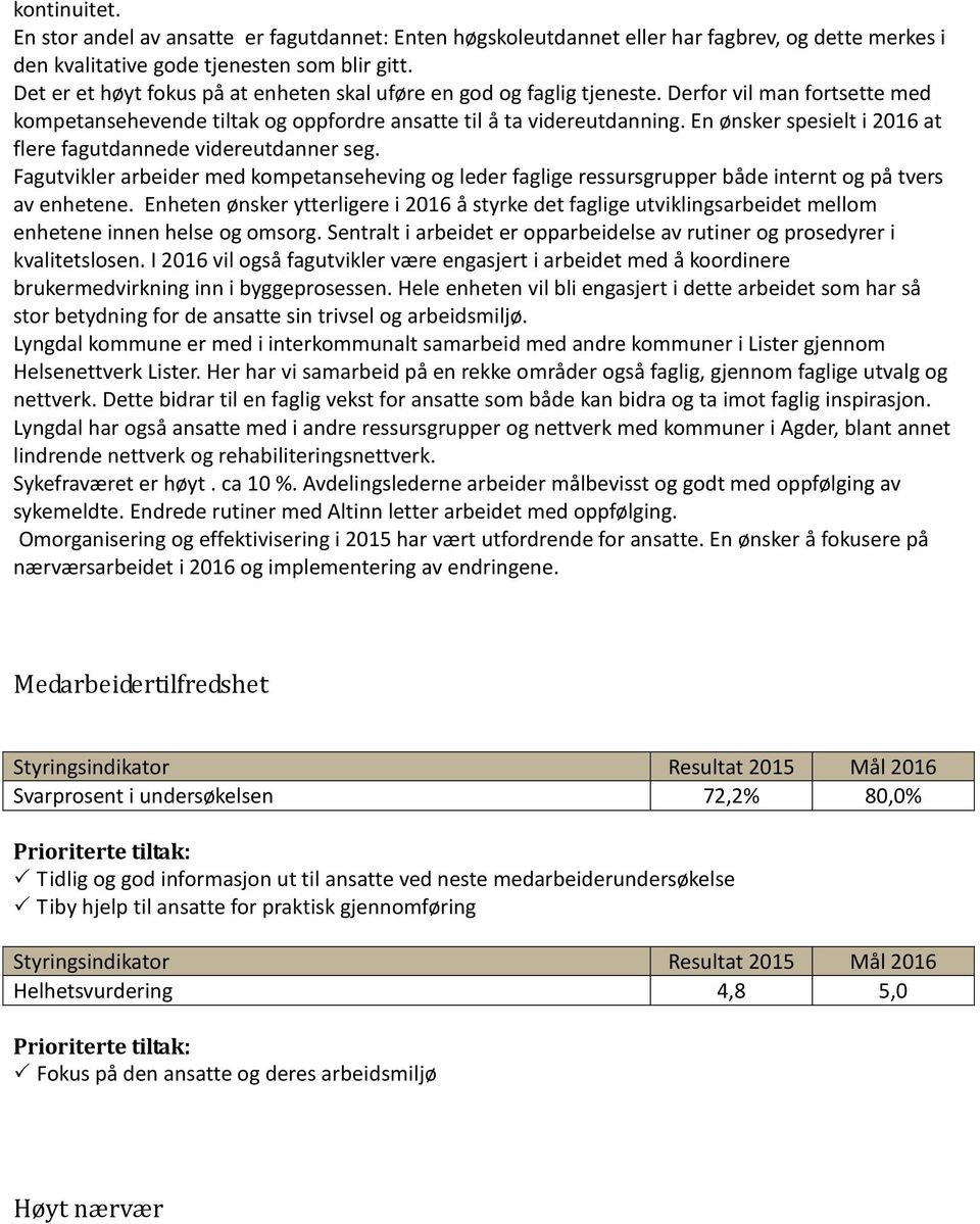 En ønsker spesielt i 2016 at flere fagutdannede videreutdanner seg. Fagutvikler arbeider med kompetanseheving og leder faglige ressursgrupper både internt og på tvers av enhetene.