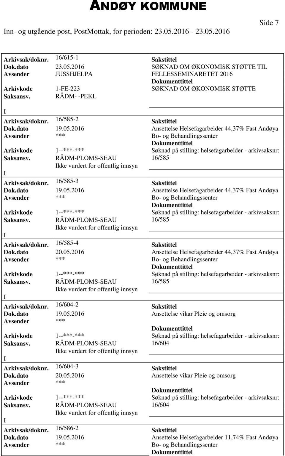 16/585-3 Sakstittel Dok.dato 19.05.2016 Ansettelse Helsefagarbeider 44,37% Fast Andøya Bo- og Behandlingssenter kke vurdert for offentlig innsyn 16/585 Arkivsak/doknr. 16/585-4 Sakstittel Dok.dato 20.