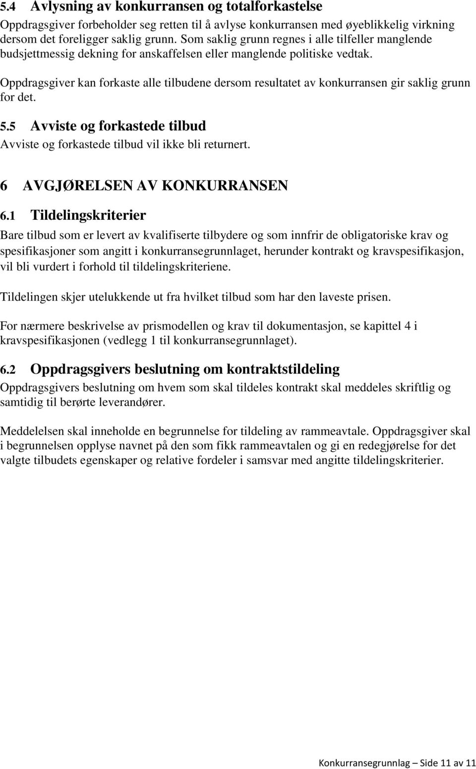 Oppdragsgiver kan forkaste alle tilbudene dersom resultatet av konkurransen gir saklig grunn for det. 5.5 Avviste og forkastede tilbud Avviste og forkastede tilbud vil ikke bli returnert.