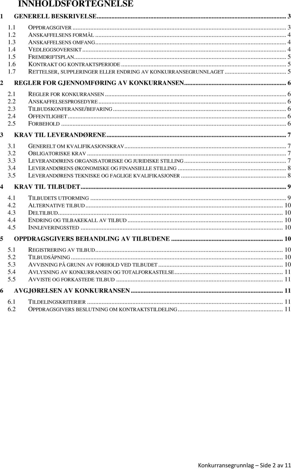 .. 6 2.3 TILBUDSKONFERANSE/BEFARING... 6 2.4 OFFENTLIGHET... 6 2.5 FORBEHOLD... 6 3 KRAV TIL LEVERANDØRENE... 7 3.1 GENERELT OM KVALIFIKASJONSKRAV... 7 3.2 OBLIGATORISKE KRAV... 7 3.3 LEVERANDØRENS ORGANISATORISKE OG JURIDISKE STILLING.