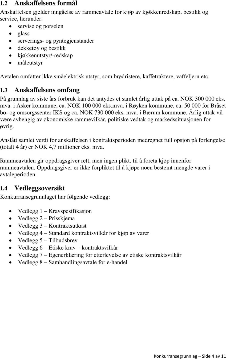 3 Anskaffelsens omfang På grunnlag av siste års forbruk kan det antydes et samlet årlig uttak på ca. NOK 300 000 eks. mva. i Asker kommune, ca. NOK 100 000 eks.mva. i Røyken kommune, ca.