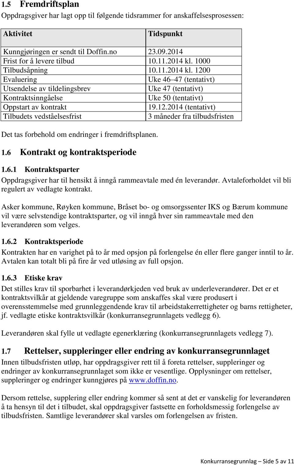 1.6 Kontrakt og kontraktsperiode 1.6.1 Kontraktsparter Oppdragsgiver har til hensikt å inngå rammeavtale med én leverandør. Avtaleforholdet vil bli regulert av vedlagte kontrakt.