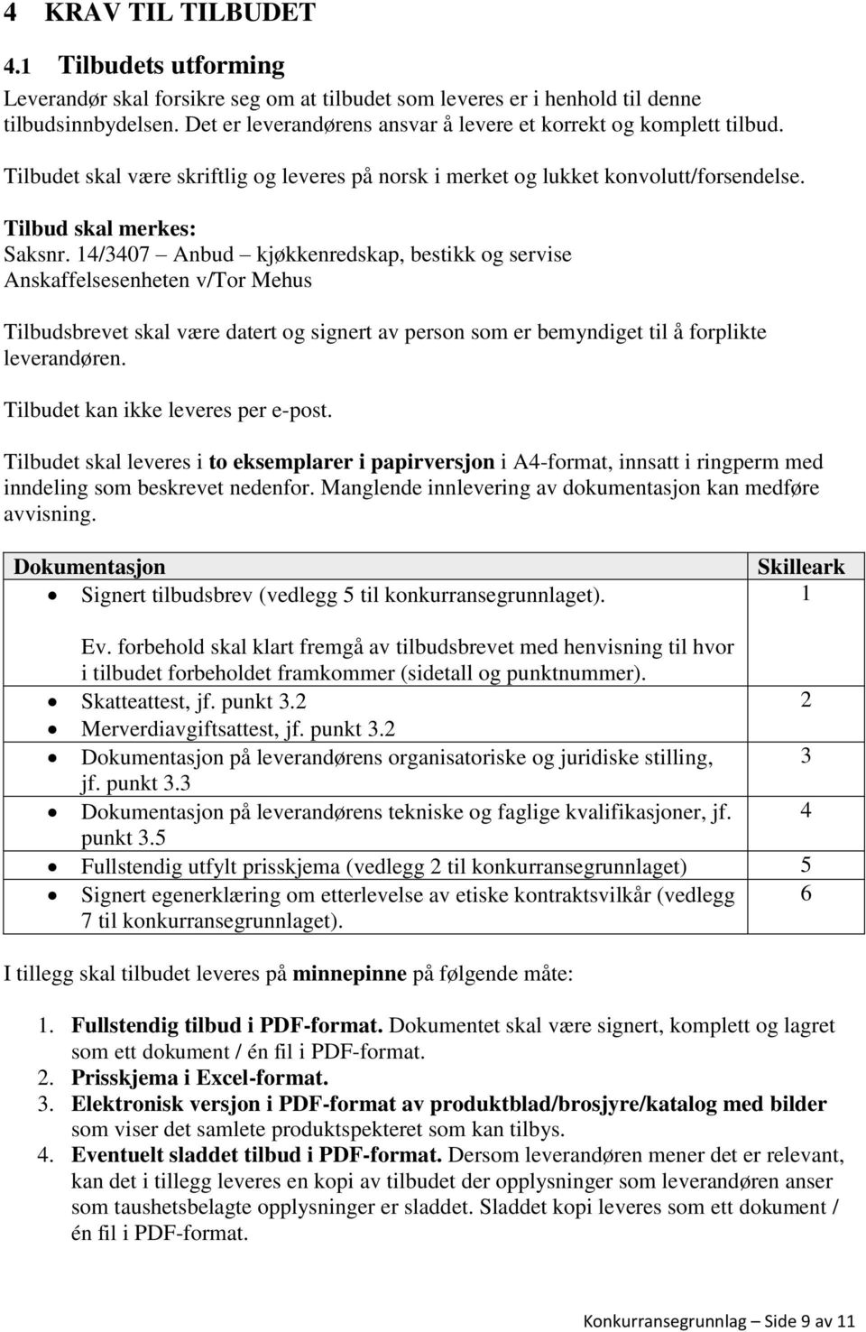 14/3407 Anbud kjøkkenredskap, bestikk og servise Anskaffelsesenheten v/tor Mehus Tilbudsbrevet skal være datert og signert av person som er bemyndiget til å forplikte leverandøren.