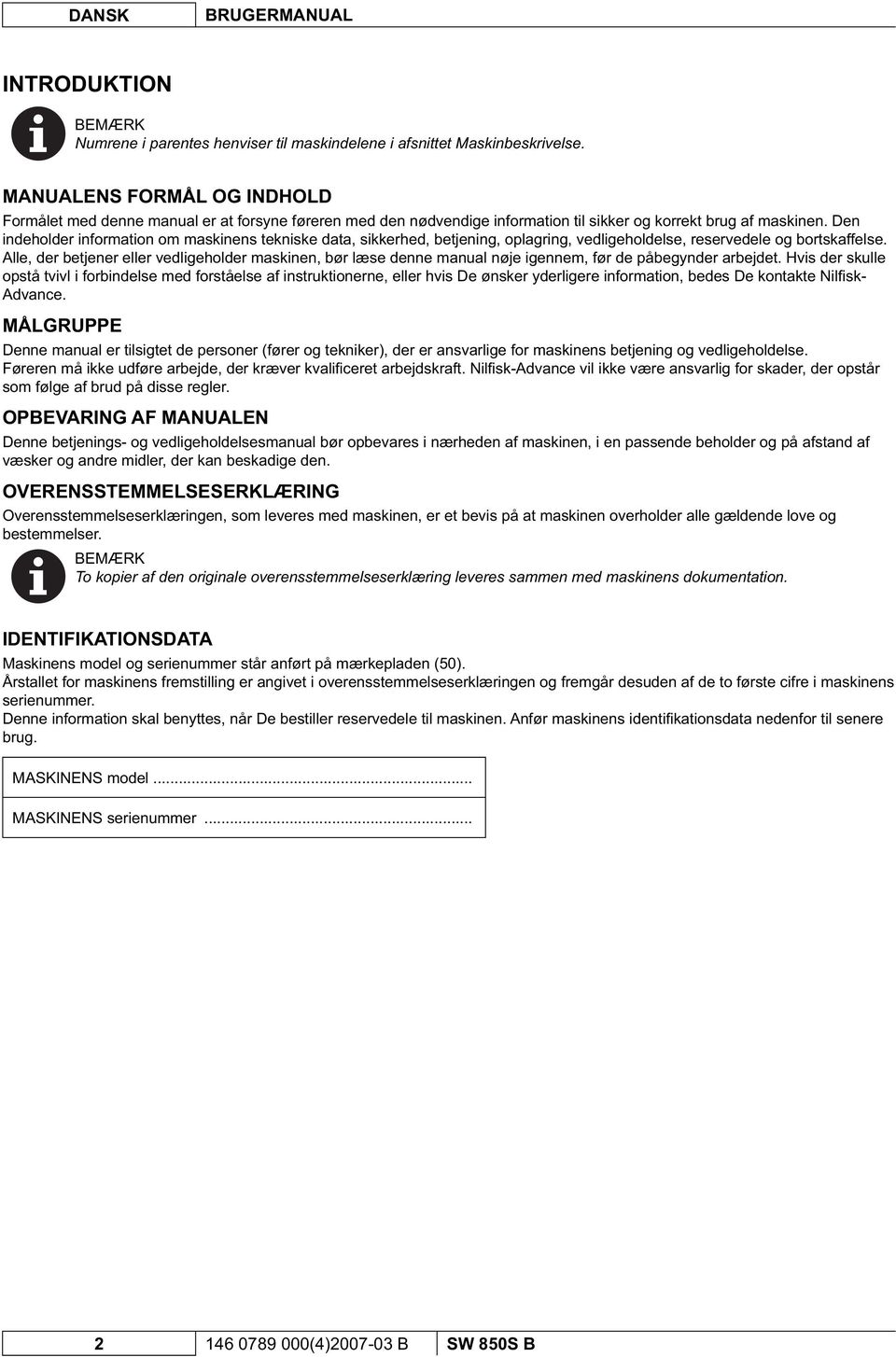 Den indeholder information om maskinens tekniske data, sikkerhed, betjening, oplagring, vedligeholdelse, reservedele og bortskaffelse.