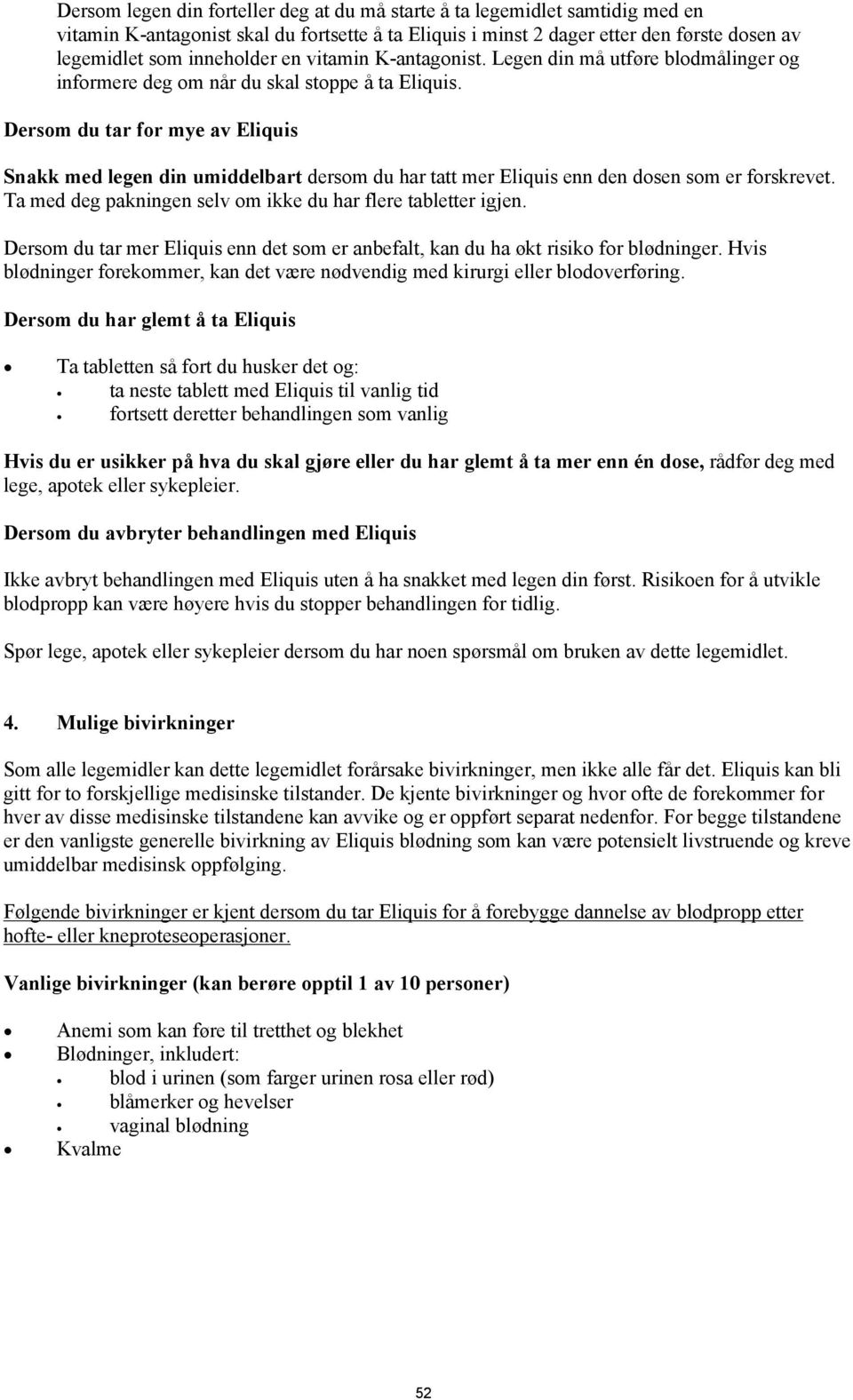 Dersom du tar for mye av Eliquis Snakk med legen din umiddelbart dersom du har tatt mer Eliquis enn den dosen som er forskrevet. Ta med deg pakningen selv om ikke du har flere tabletter igjen.