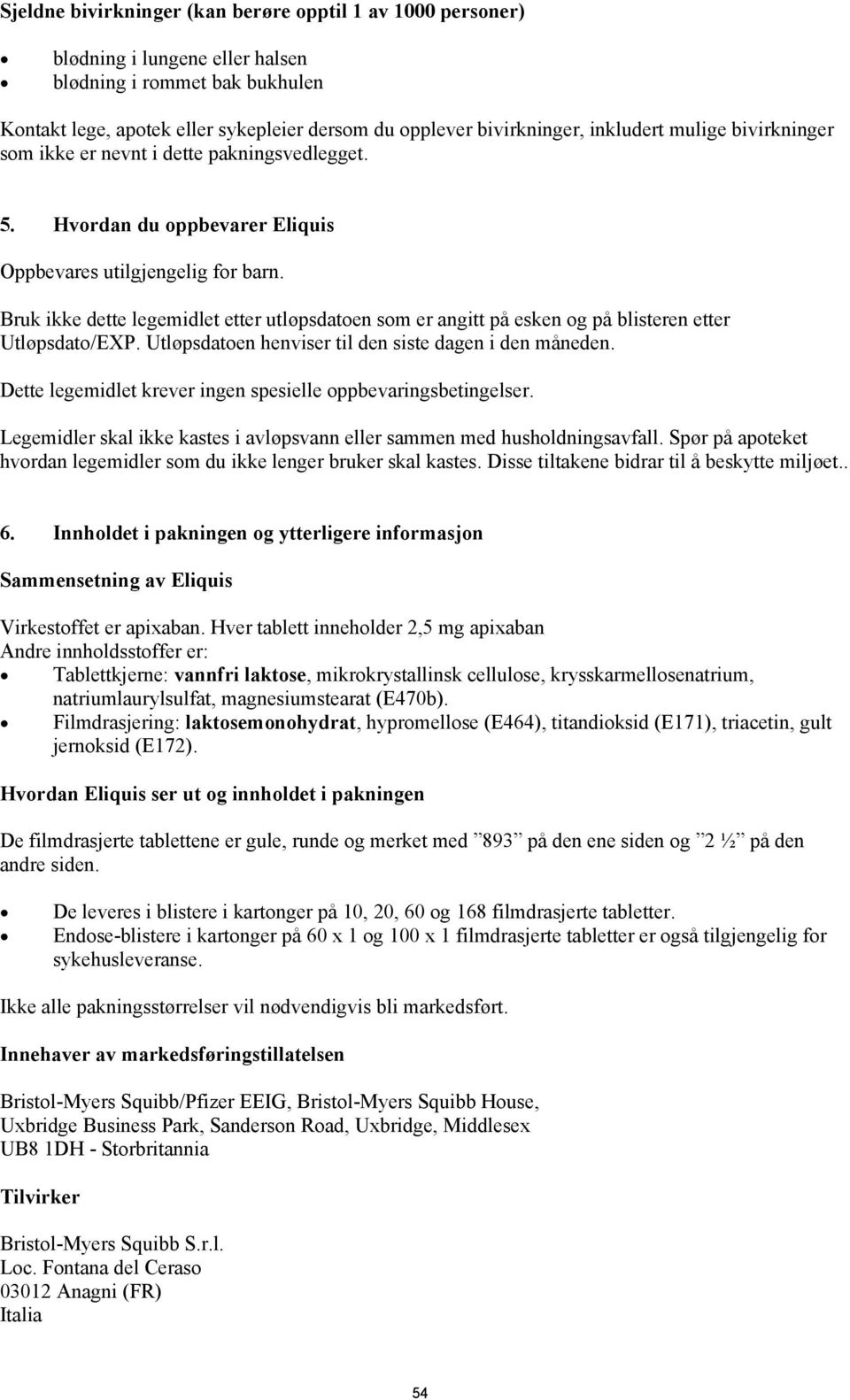 Bruk ikke dette legemidlet etter utløpsdatoen som er angitt på esken og på blisteren etter Utløpsdato/EXP. Utløpsdatoen henviser til den siste dagen i den måneden.