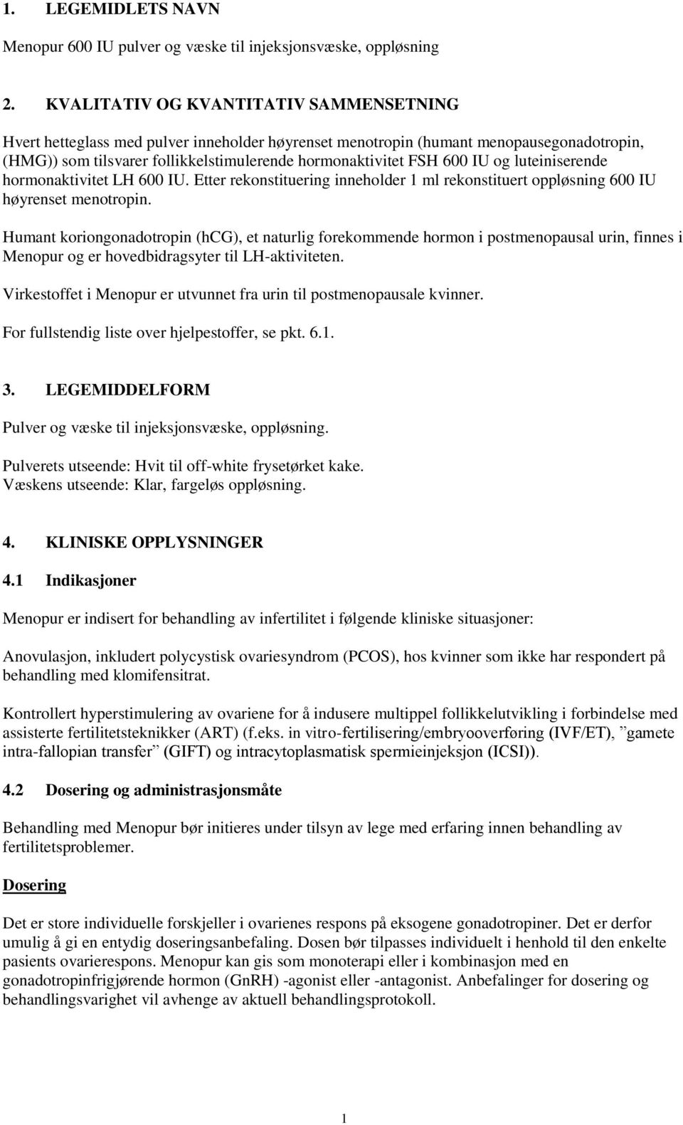 IU og luteiniserende hormonaktivitet LH 600 IU. Etter rekonstituering inneholder 1 ml rekonstituert oppløsning 600 IU høyrenset menotropin.