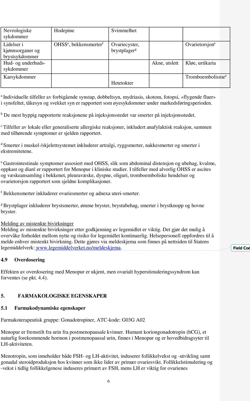 syn er rapportert som øyesykdommer under markedsføringsperioden. b De mest hyppig rapporterte reaksjonene på injeksjonsstedet var smerter på injeksjonsstedet.