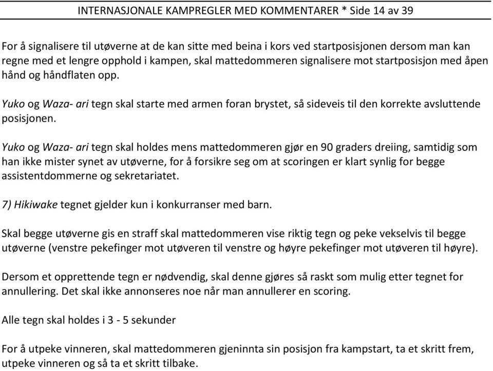 Yuko og Waza- ari tegn skal holdes mens mattedommeren gjør en 90 graders dreiing, samtidig som han ikke mister synet av utøverne, for å forsikre seg om at scoringen er klart synlig for begge