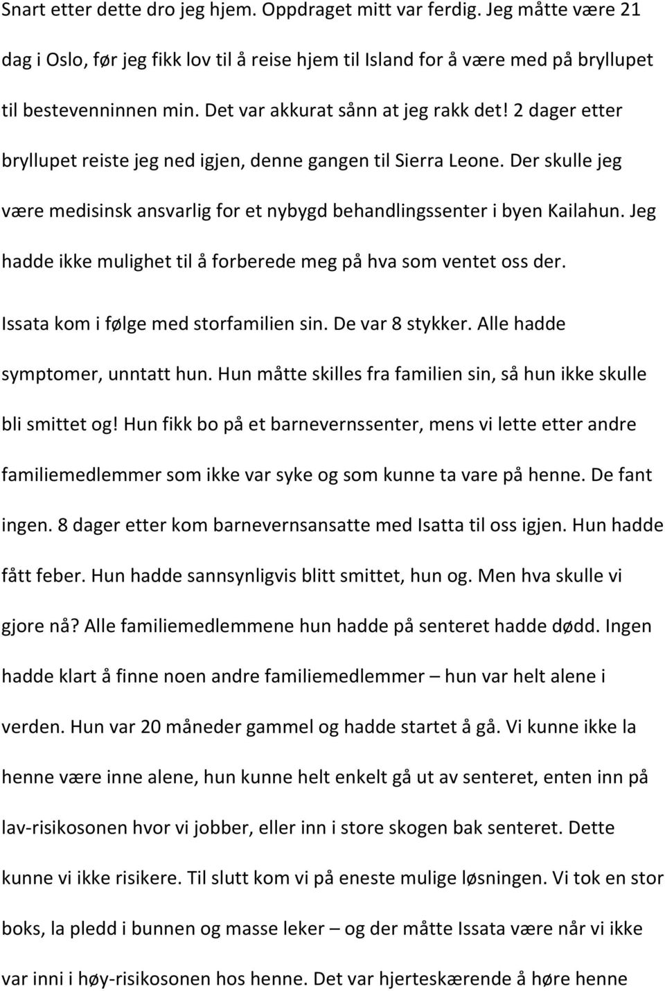 Der skulle jeg være medisinsk ansvarlig for et nybygd behandlingssenter i byen Kailahun. Jeg hadde ikke mulighet til å forberede meg på hva som ventet oss der. Issata kom i følge med storfamilien sin.