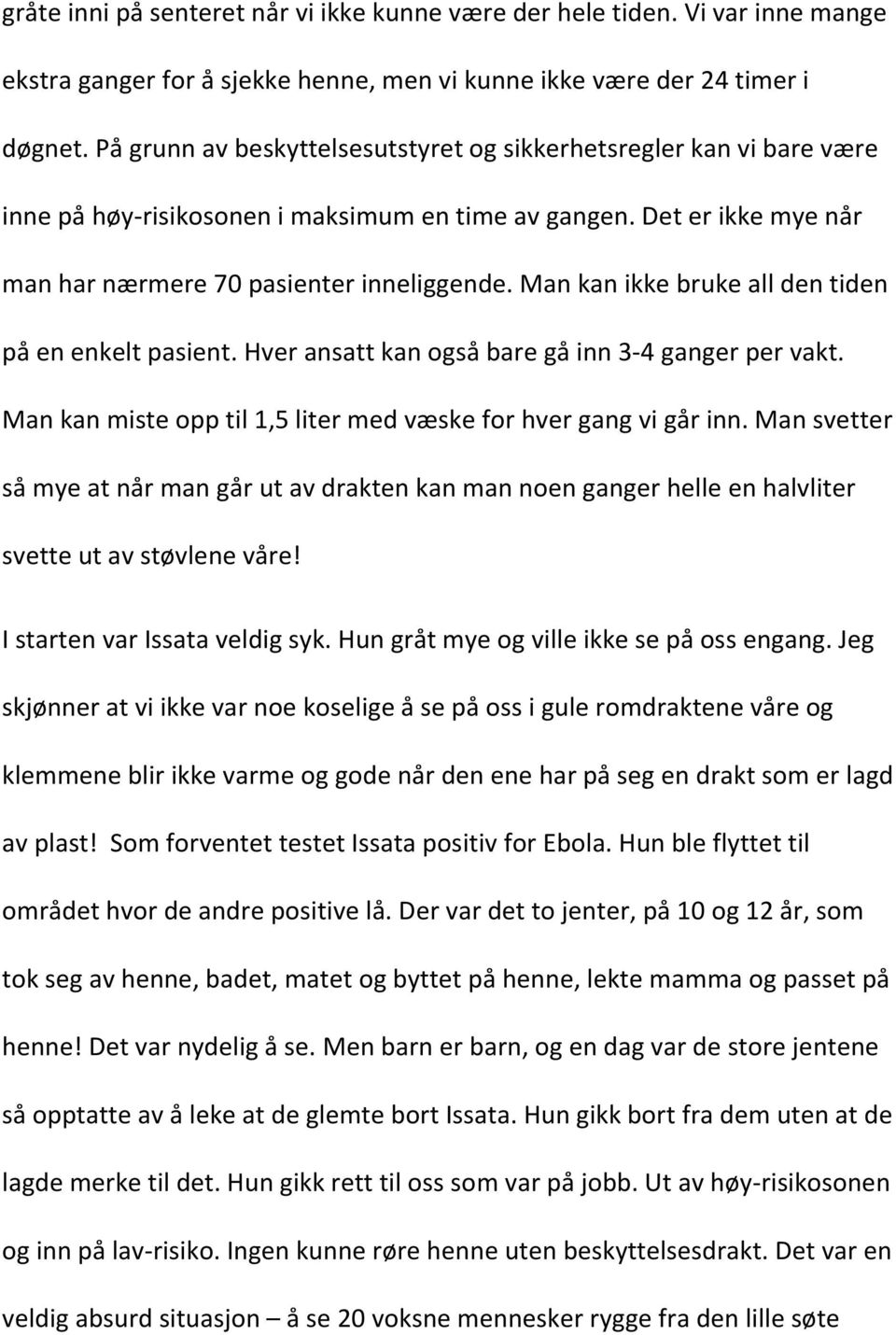 Man kan ikke bruke all den tiden på en enkelt pasient. Hver ansatt kan også bare gå inn 3-4 ganger per vakt. Man kan miste opp til 1,5 liter med væske for hver gang vi går inn.