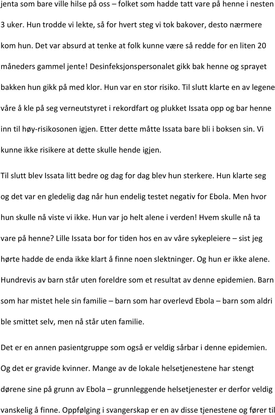 Til slutt klarte en av legene våre å kle på seg verneutstyret i rekordfart og plukket Issata opp og bar henne inn til høy-risikosonen igjen. Etter dette måtte Issata bare bli i boksen sin.