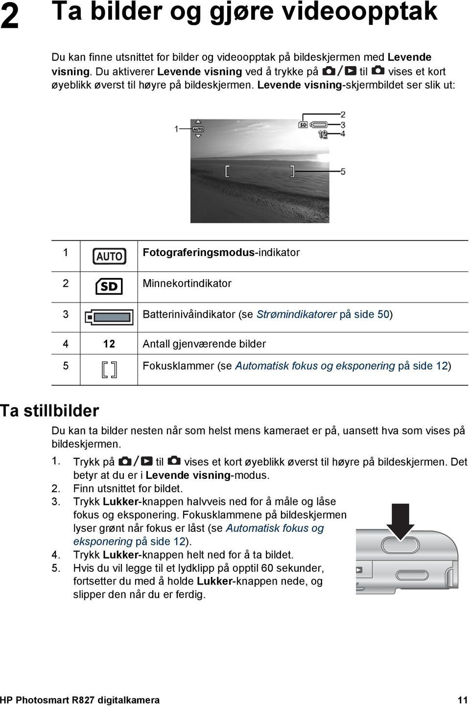 Levende visning-skjermbildet ser slik ut: 1 Fotograferingsmodus-indikator 2 Minnekortindikator 3 Batterinivåindikator (se Strømindikatorer på side 50) 4 12 Antall gjenværende bilder 5 Fokusklammer