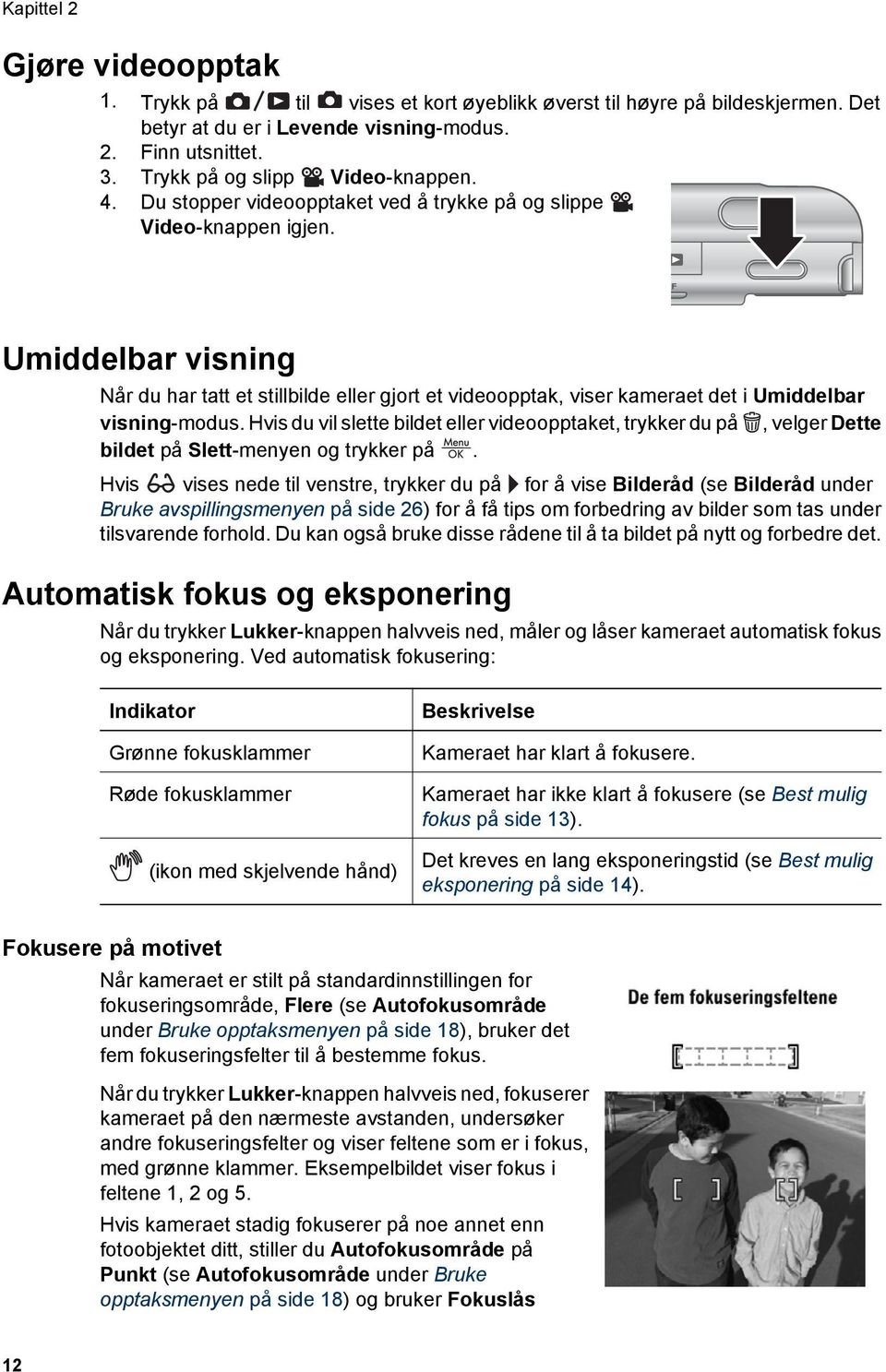 Umiddelbar visning Når du har tatt et stillbilde eller gjort et videoopptak, viser kameraet det i Umiddelbar visning-modus.