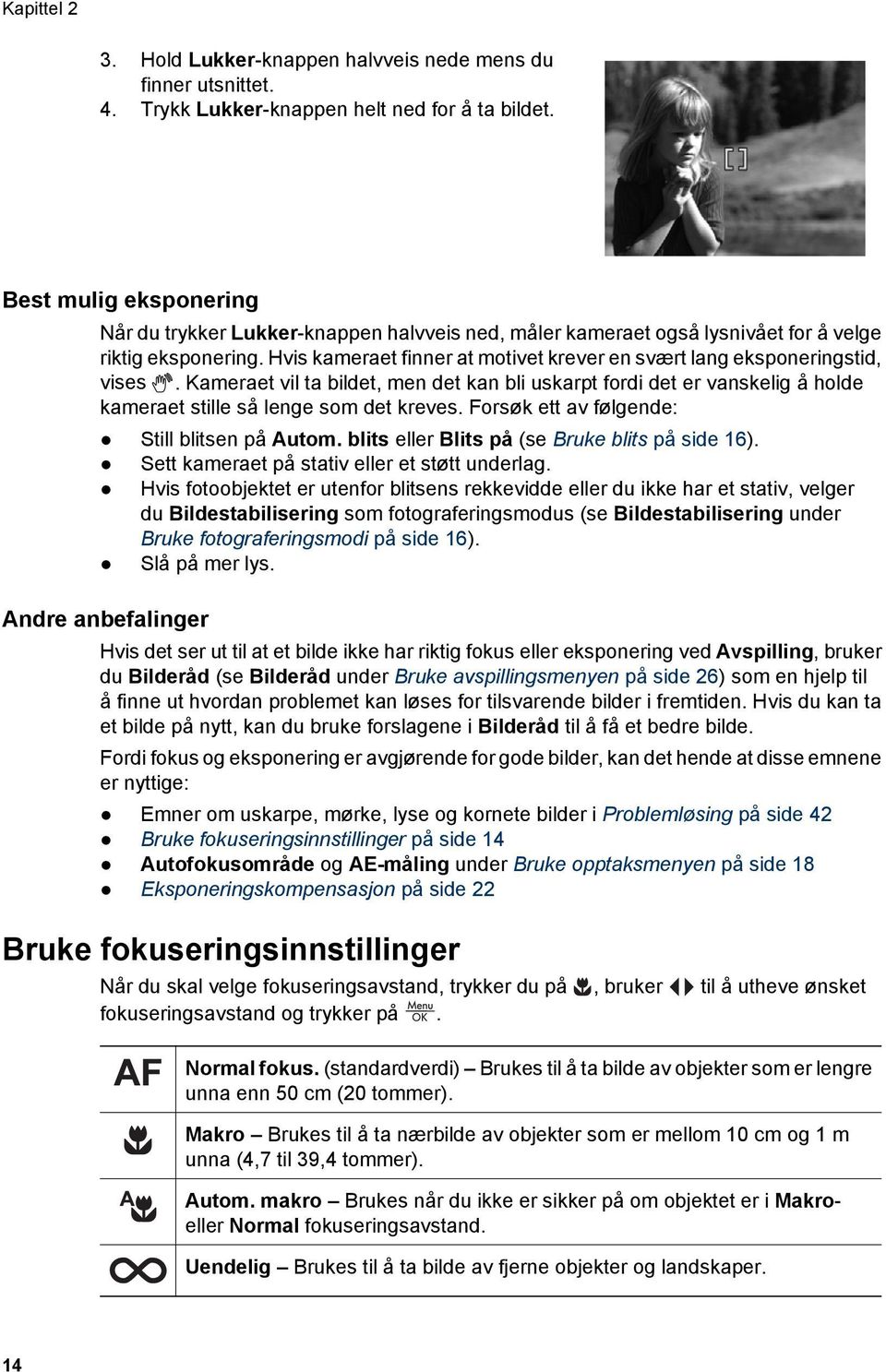 Hvis kameraet finner at motivet krever en svært lang eksponeringstid, vises. Kameraet vil ta bildet, men det kan bli uskarpt fordi det er vanskelig å holde kameraet stille så lenge som det kreves.