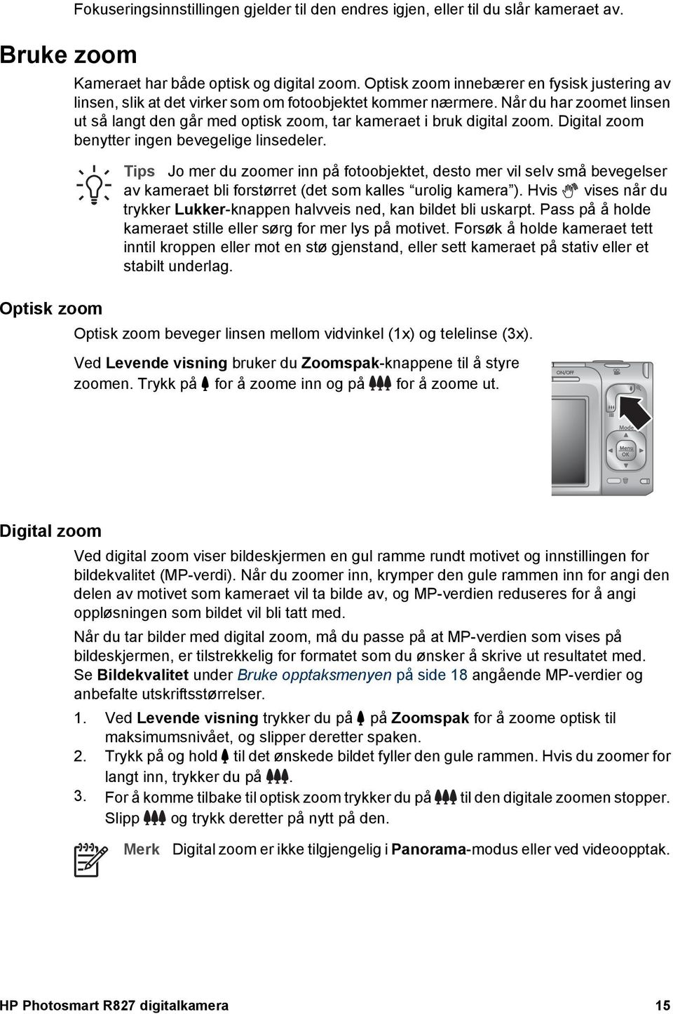 Når du har zoomet linsen ut så langt den går med optisk zoom, tar kameraet i bruk digital zoom. Digital zoom benytter ingen bevegelige linsedeler.