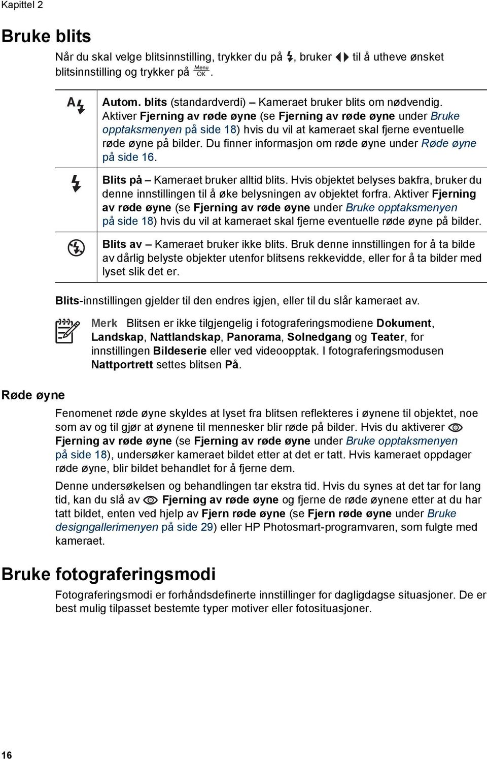 Du finner informasjon om røde øyne under Røde øyne på side 16. Blits på Kameraet bruker alltid blits.