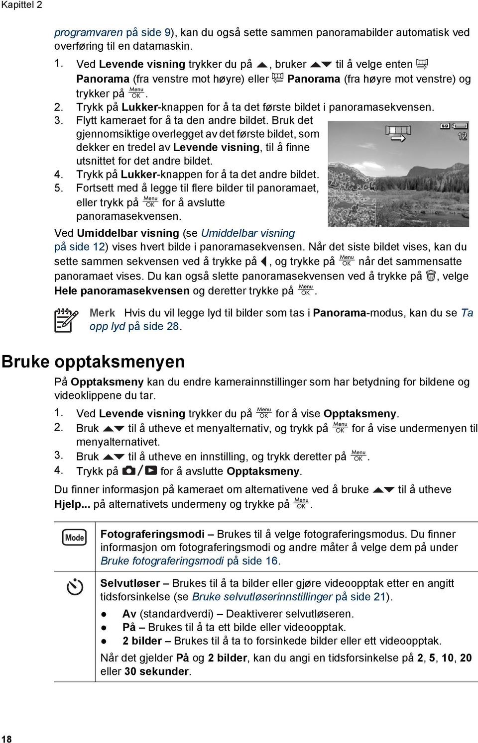 Trykk på Lukker-knappen for å ta det første bildet i panoramasekvensen. 3. Flytt kameraet for å ta den andre bildet.