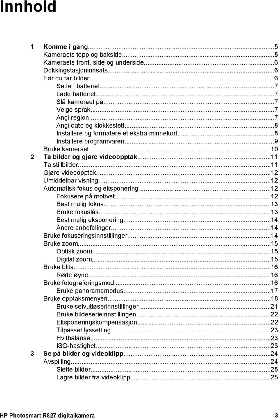 ..11 Ta stillbilder...11 Gjøre videoopptak...12 Umiddelbar visning...12 Automatisk fokus og eksponering...12 Fokusere på motivet...12 Best mulig fokus...13 Bruke fokuslås...13 Best mulig eksponering.