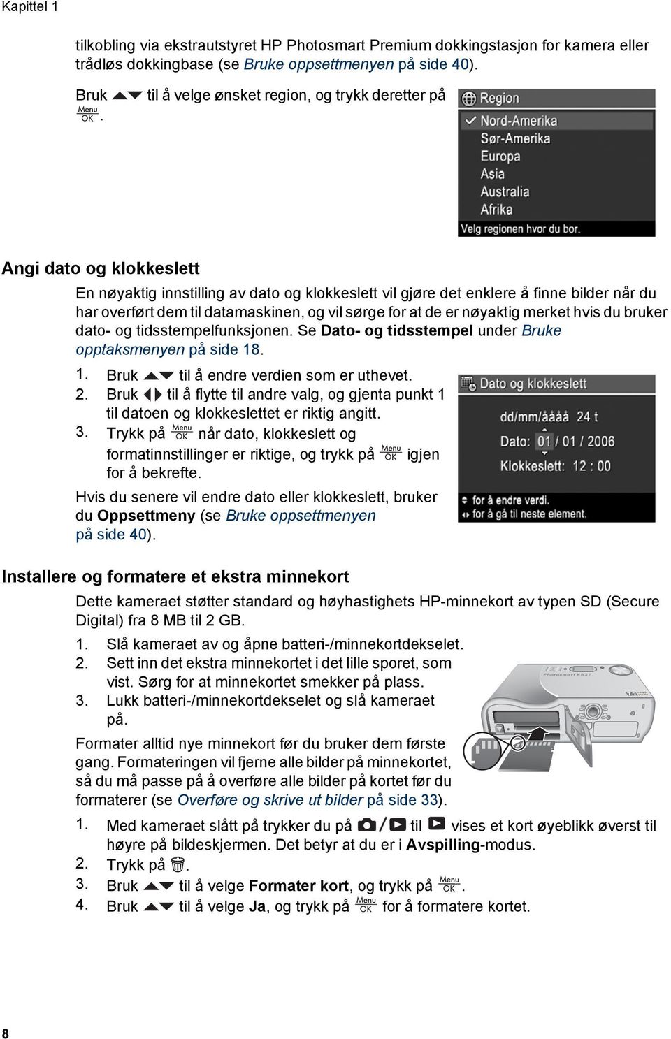 til å velge ønsket region, og trykk deretter på Angi dato og klokkeslett En nøyaktig innstilling av dato og klokkeslett vil gjøre det enklere å finne bilder når du har overført dem til datamaskinen,