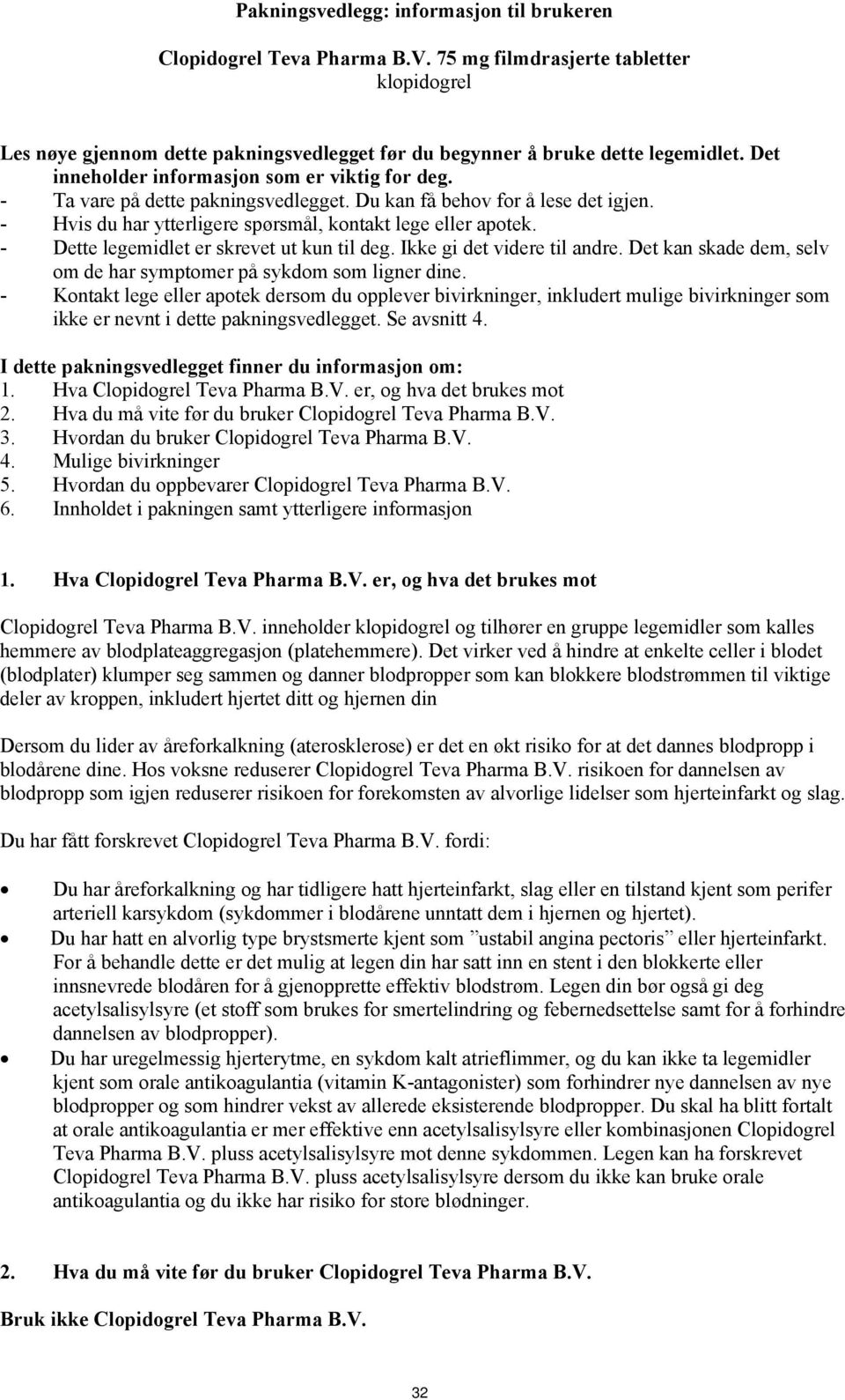 - Dette legemidlet er skrevet ut kun til deg. Ikke gi det videre til andre. Det kan skade dem, selv om de har symptomer på sykdom som ligner dine.