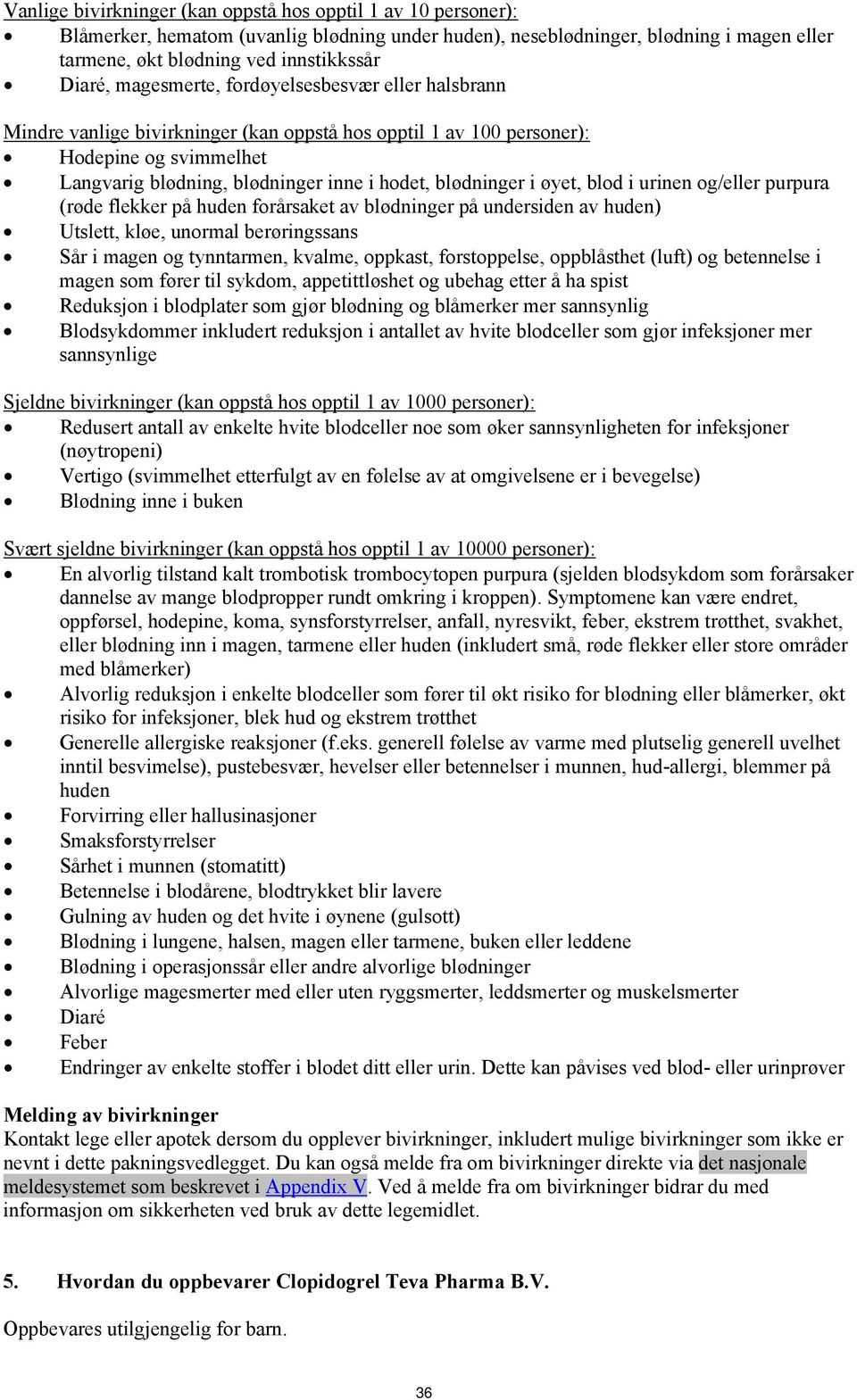 øyet, blod i urinen og/eller purpura (røde flekker på huden forårsaket av blødninger på undersiden av huden) Utslett, kløe, unormal berøringssans Sår i magen og tynntarmen, kvalme, oppkast,