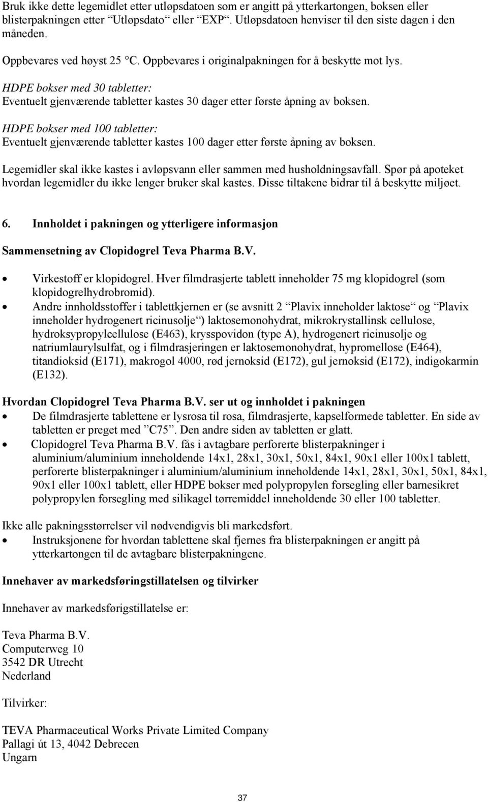 HDPE bokser med 100 tabletter: Eventuelt gjenværende tabletter kastes 100 dager etter første åpning av boksen. Legemidler skal ikke kastes i avløpsvann eller sammen med husholdningsavfall.