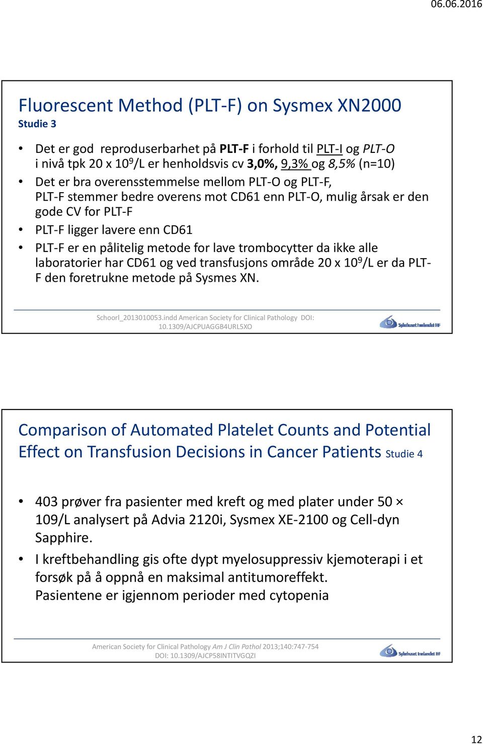 trombocytter da ikke alle laboratorier har CD61 og ved transfusjons område 20 x 10 9 /L er da PLT F den foretrukne metode på Sysmes XN. Schoorl_2013010053.