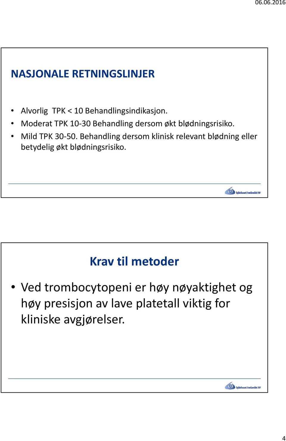 Behandling dersom klinisk relevant blødning eller betydelig økt blødningsrisiko.